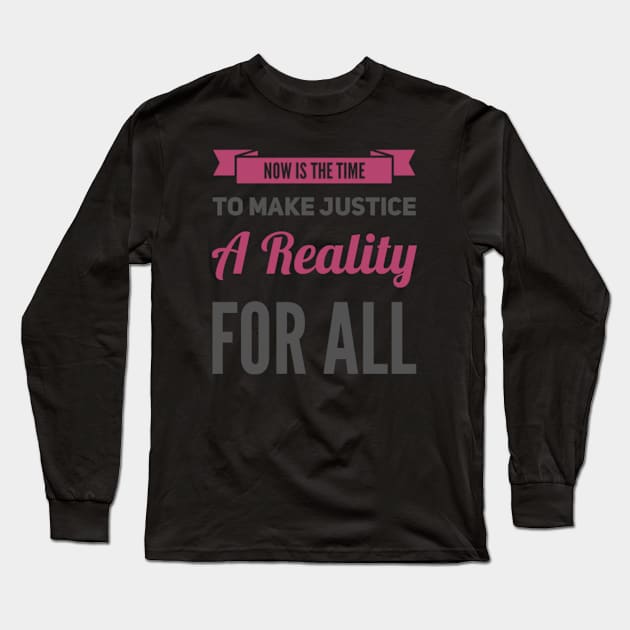 Now is the time to make justice a reality for all Long Sleeve T-Shirt by BoogieCreates